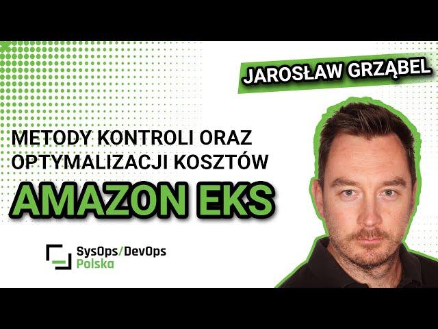 [#528] Metody kontroli oraz optymalizacji kosztów Amazon EKS - Jarosław Grząbel