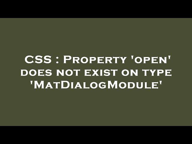 CSS : Property 'open' does not exist on type 'MatDialogModule'