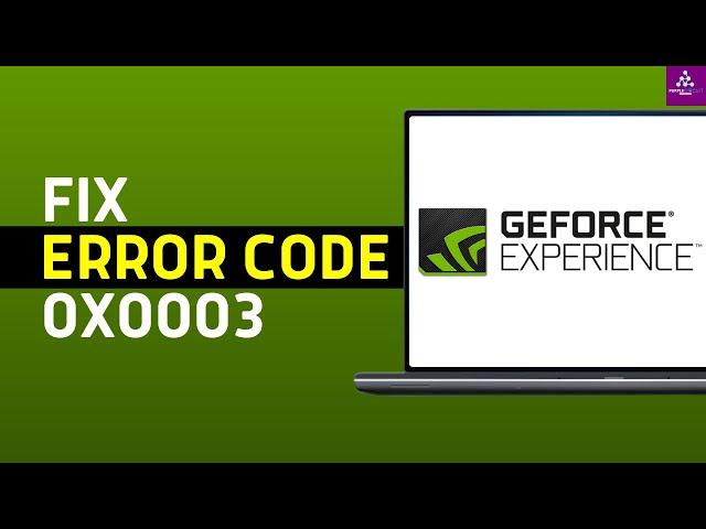 How To Fix GeForce Experience Error Code 0x0003 in Windows 11 (Quick Fix)