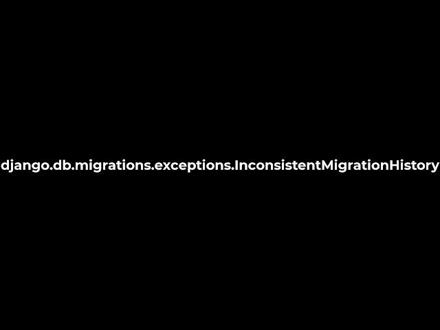 Python :django.db.migrations.exceptions.InconsistentMigrationHistory(5solution)