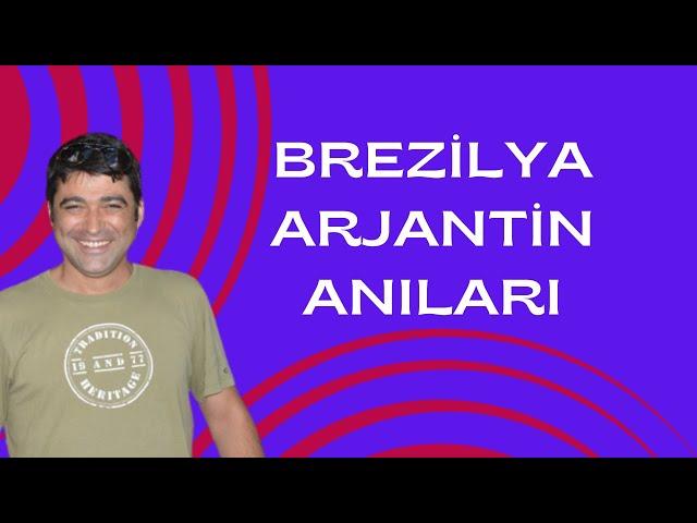 ARJANTİN VE BREZİLYA ANILARI