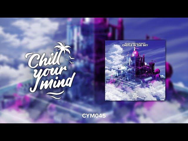 Adon & Emilia Sonate - Castle In The Sky [ChillYourMind Release]