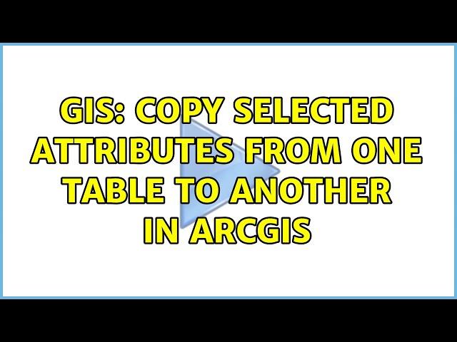 GIS: Copy selected attributes from one table to another in ArcGIS (2 Solutions!!)