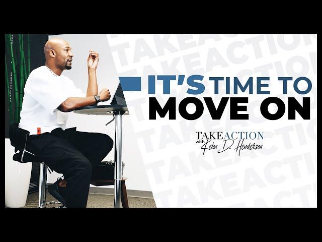 It's Time To Move On | Take Action | Keion Henderson TV