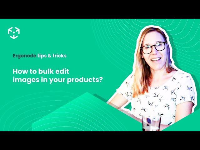 [Tricks & tips] How to bulk edit images in your products? | Ergonode PIM