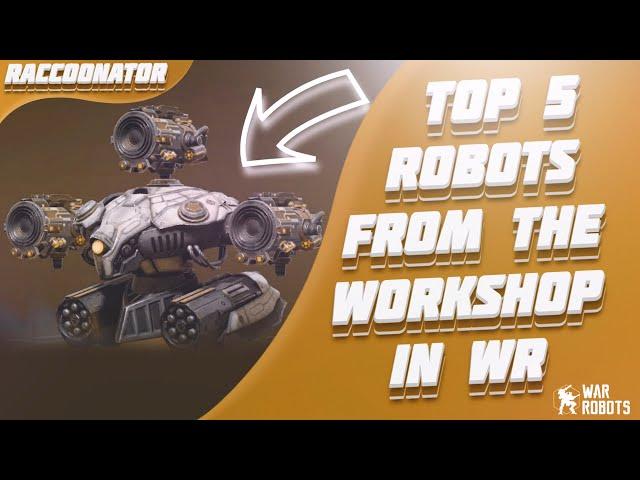 Top 5 BEST robots in the WORKSHOP in War Robots!