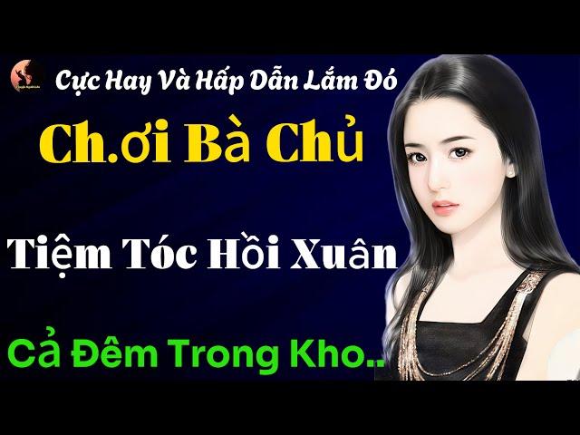 Cực Hay Và Hấp Dẫn Lắm Luôn | BÀ CHỦ TIỆM TÓC HỒI XUÂN | Nghe Truyện Ngắn Hay Đêm Khuya Ngôn Tình