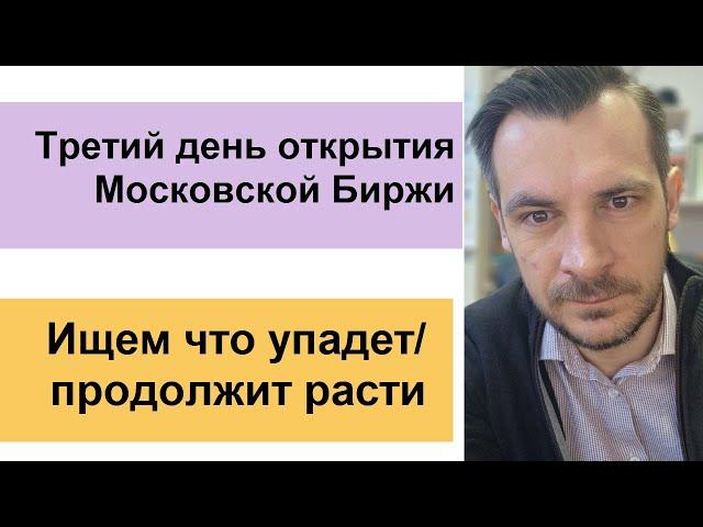 Третий день открытия Московской Биржи/ Анализ акций, поиск что упадет и продолжит расти