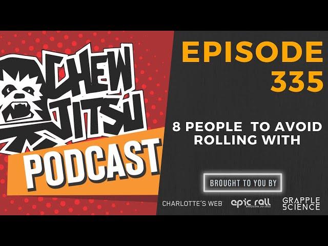 Chewjitsu Podcast #335 - 8 People To Avoid During Rolling