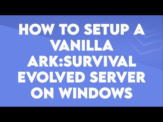 How to setup an Ark: Survival Evolved Vanilla server on Windows - Byteania