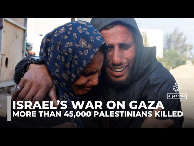 More than 45,000 Palestinians killed in Israel’s war on Gaza