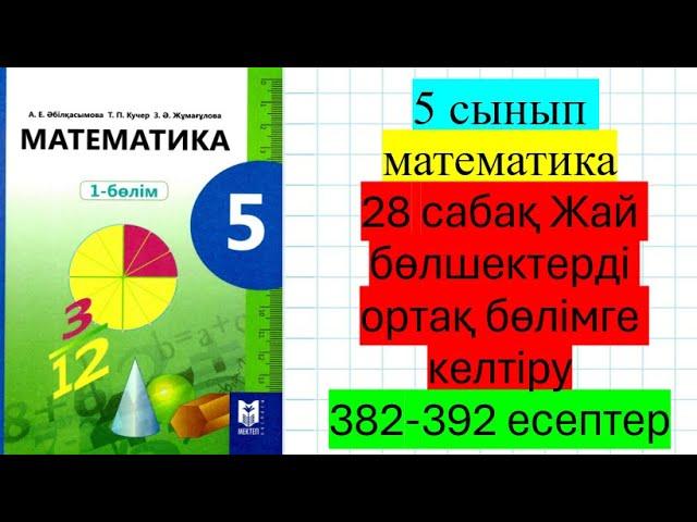 5 сынып математика 28 сабақ Жай бөлшектерді ортақ бөлімге келтіру 382-392 есептер