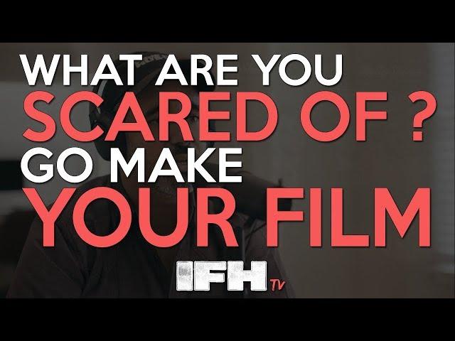 WHAT ARE YOU SO SCARED OF? MAKE YOUR FILM - Indie Film Hustle