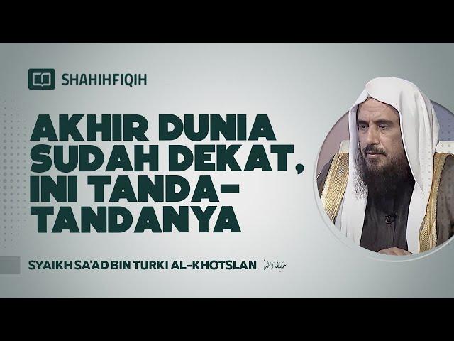 Akhir Dunia Sudah Dekat, Ini Tanda-tandanya - Syaikh Sa'ad bin Turki Al-Khotslan