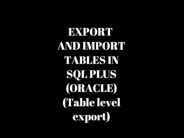 Import and export tables using sql plus (oracle) -Table level export/import.