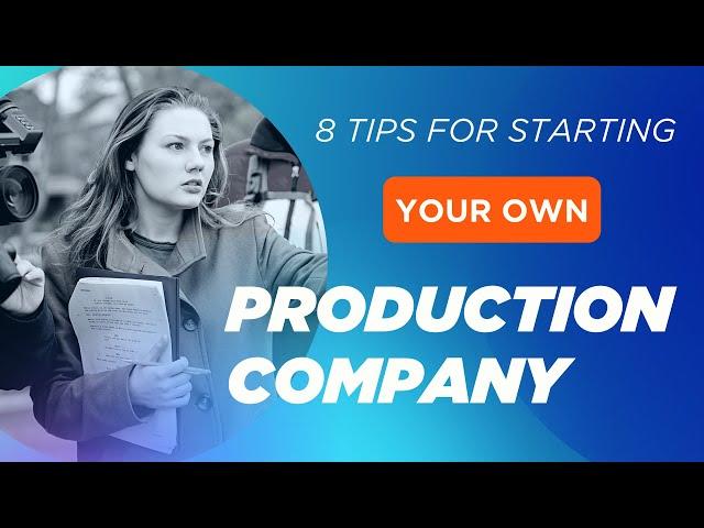 8 Tips for Starting Your Own Production Company