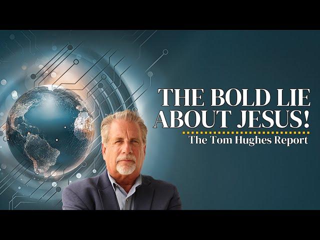 The Bold Lie About Jesus Everyone is Falling For! | The Tom Hughes Report