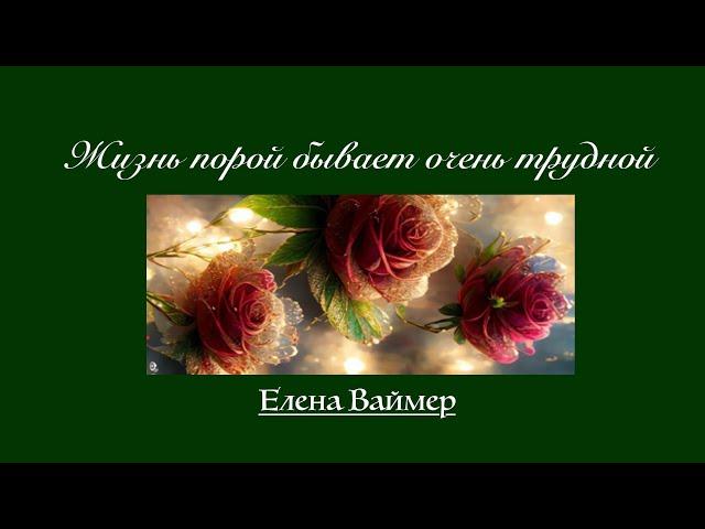 Жизнь порой бывает очень трудной.  Елена Ваймер