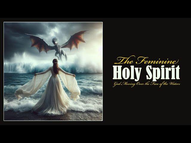 The Feminine Holy Spirit: God Moving Over the Face of the Waters; Wisdom; Mother of Israel