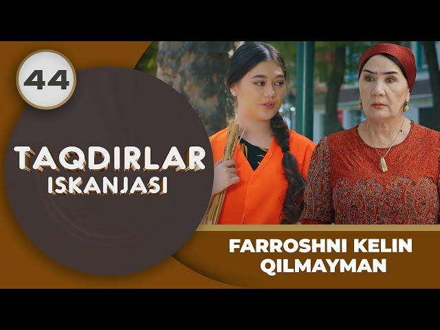 FARROSHNI KELIN QILMAYMAN "Taqdirlar Iskanjasi" 44-qism