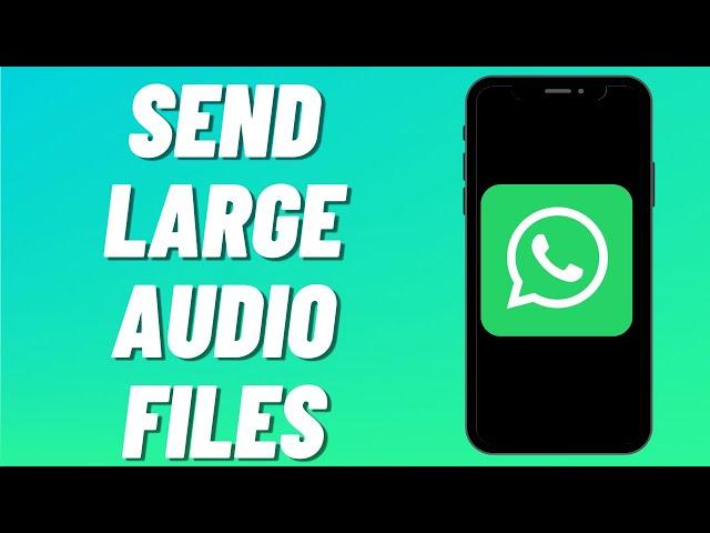 How To Send Large Audio Files On WhatsApp