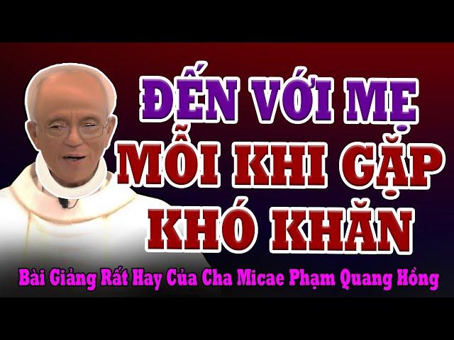 Mỗi Khi Gặp Khó Khăn Hãy Đến Xin Đức Mẹ Phù Hộ - Bài giảng ý nghĩa của Cha Phạm Quang Hồng