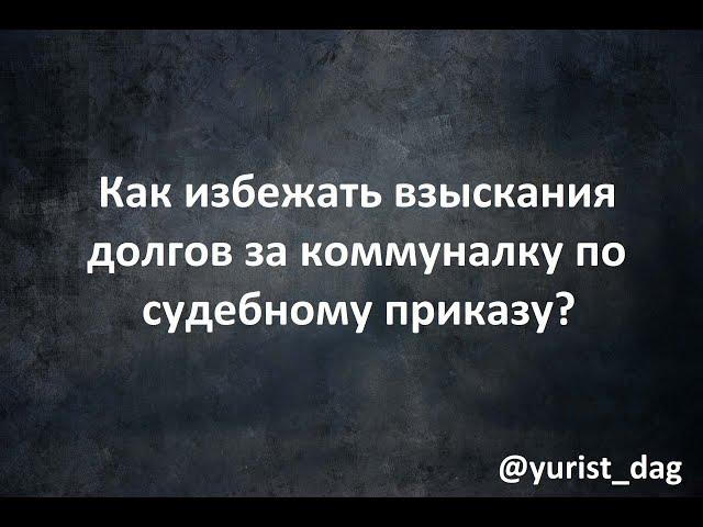 Как избежать взыскания долга за коммунальные услуги по судебному приказу?