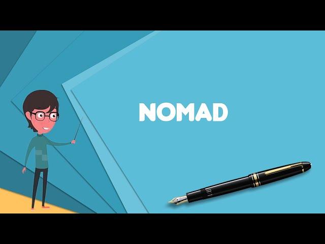 What is Nomad? Explain Nomad, Define Nomad, Meaning of Nomad