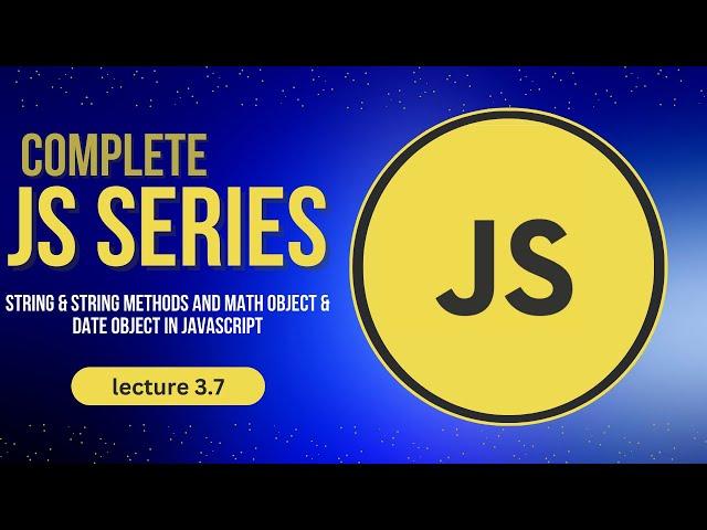 String & String Methods and Math Object & Date Object in Javascript || Lecture 3.7