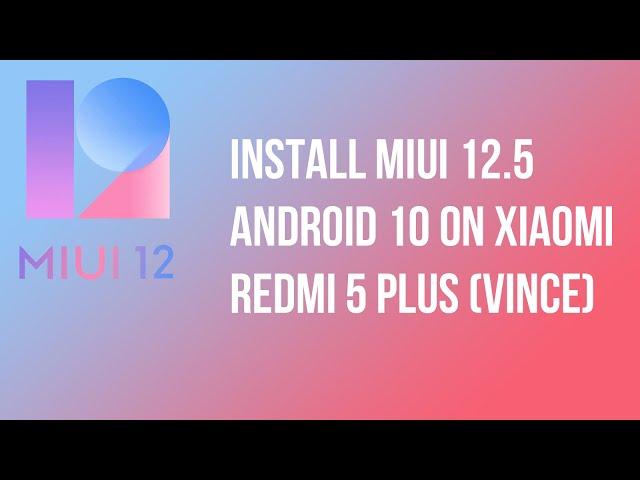 Install MIUI 12.5 ANDROID 10 on XIAOMI REDMI 5 PLUS (vince)