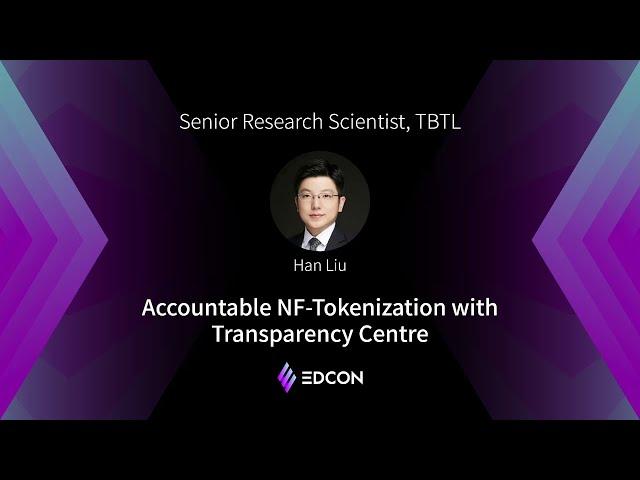 EDCON2021 Keynote | Han Liu ,Accountable NF-Tokenization with Transparency Centre