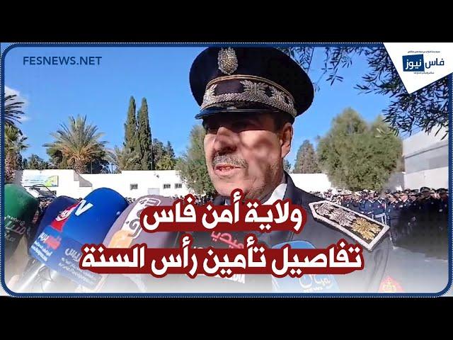 رئيس القيادة العليا للهيئة الحضرية بولاية أمن فاس يكشف تفاصيل تأمين ليلة رأس السنة الميلادية