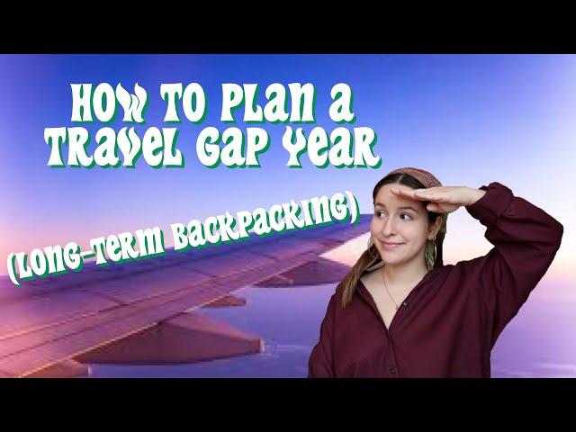 HOW TO PLAN A TRAVEL GAP YEAR/LONG TERM BACKPACKING (budget style!)