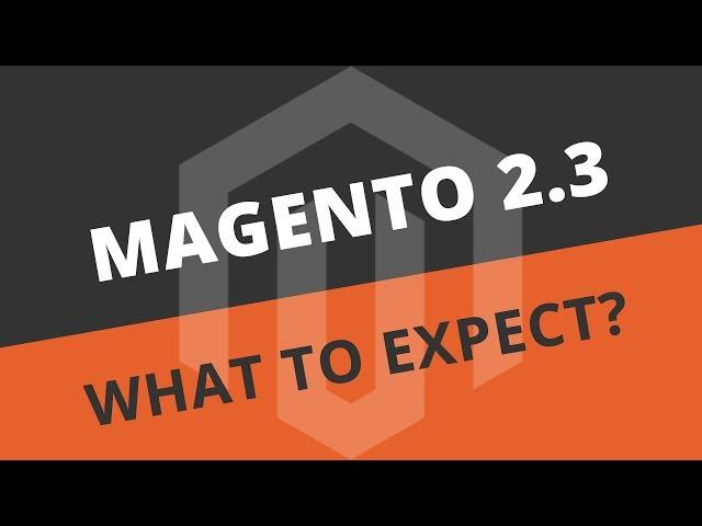 Magento 2.3 update - 16 things to expect later this year
