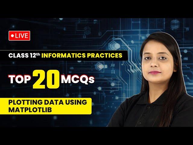 Plotting Data using Matplotlib - Top 20 MCQs | Class 12 Informatics Practices Chapter 4 | LIVE