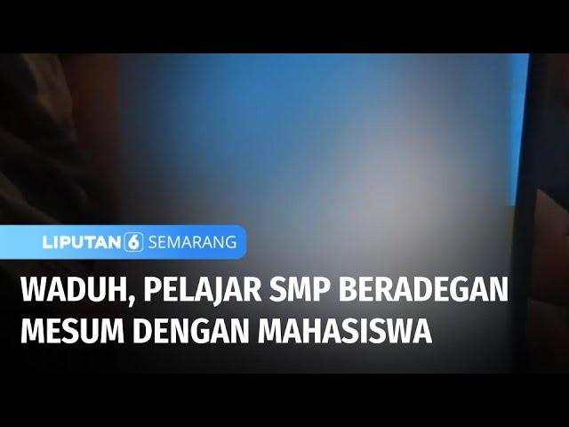 Geger, Video Mesum Pelajar SMP dengan Kekasihnya Seorang Mahasiswa | Liputan 6 Semarang