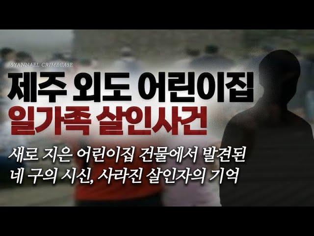 신축 어린이집 건물에서 발견된 네 구의 시신, 사라진 살인자의 기억 - 제주 어린이집 일가족 살인사건 | 샨나엘