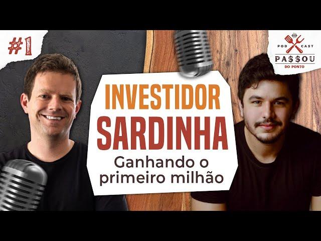 Como o INVESTIDOR SARDINHA ganhou o primeiro milhão? - Passou do Ponto #1