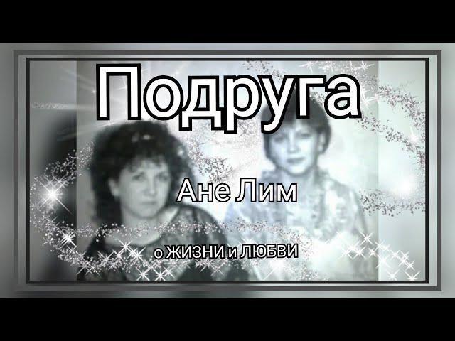 Подруга. Ане Лим .стихи о женской дружбе