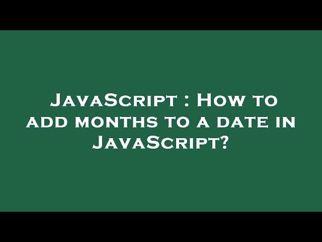 JavaScript : How to add months to a date in JavaScript?