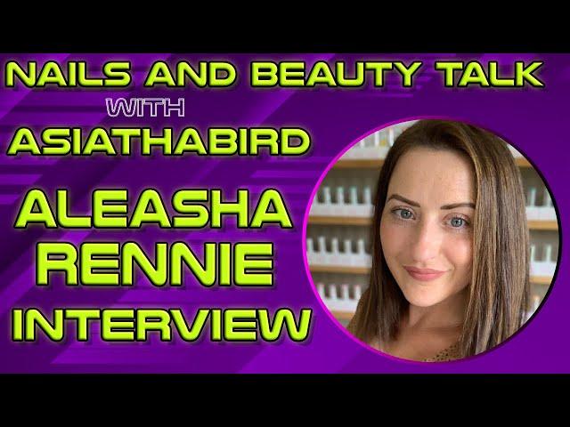 Nails and Beauty Talk with ASIATHABIRD | Nail Artist and Entrepreneur Aleasha Rennie Interview