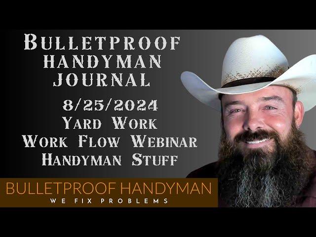 Bulletproof Handyman Journal 8/25/2024 - Yard Work, Work Flow Webinar, General Q&A