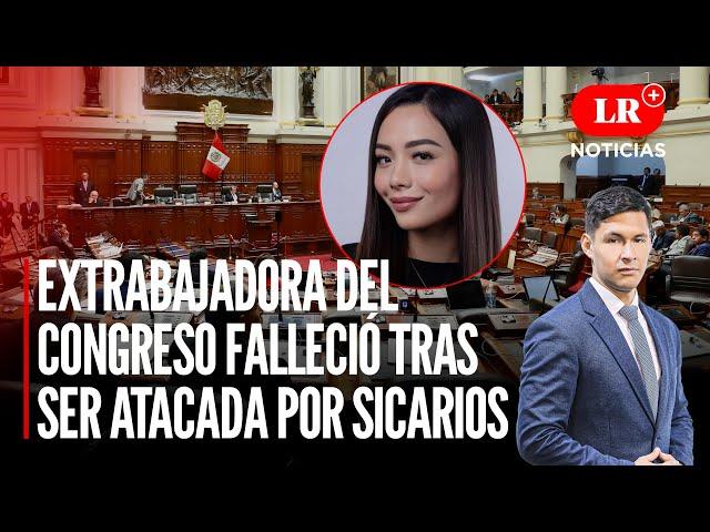 Extrabajadora del Congreso falleció tras ser atacada por sicarios | LR+ Noticias