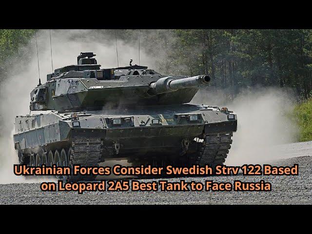 Ukrainian Forces Consider Swedish Strv 122 Based on Leopard 2A5 Best Tank to Face Russia