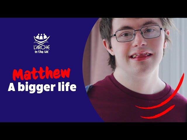 Matthew. A bigger life.