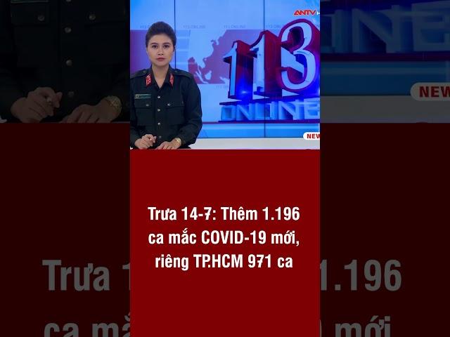 Trưa 14-7: Thêm 1.196 ca mắc COVID-19 mới, riêng TP.HCM 971 ca | ANTV#short