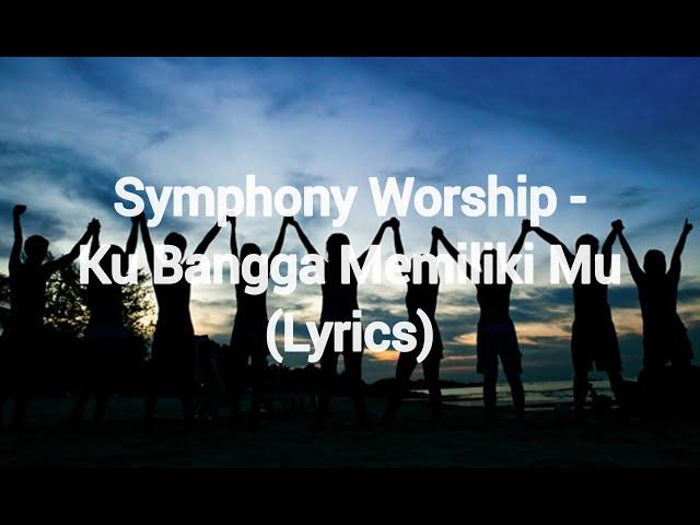 Symphony Worship - Ku Bangga Memiliki Mu (Lyrics)