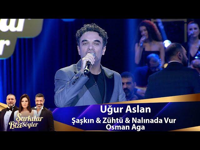 Uğur Aslan - Şaşkın & Zühtü & Nalınada Vur & Osman Aga