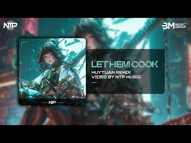 LET HIM COOK | HUYTUAN REMIX | NHẠC CỰC CĂNG HOT TIK TOK MỚI NHẤT 2024