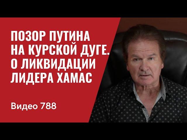 Позор Путина на Курской дуге / К вопросу о ликвидации лидера ХАМАС / №788 - Юрий Швец